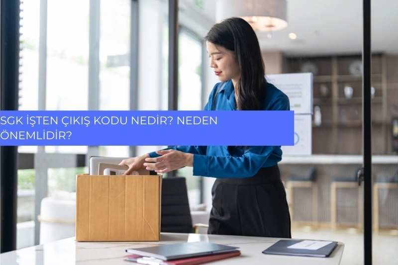 SGK İşten Çıkış Kodu Nedir? Neden Önemlidir?